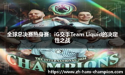 全球总决赛热身赛：iG交手Team Liquid的决定性之战